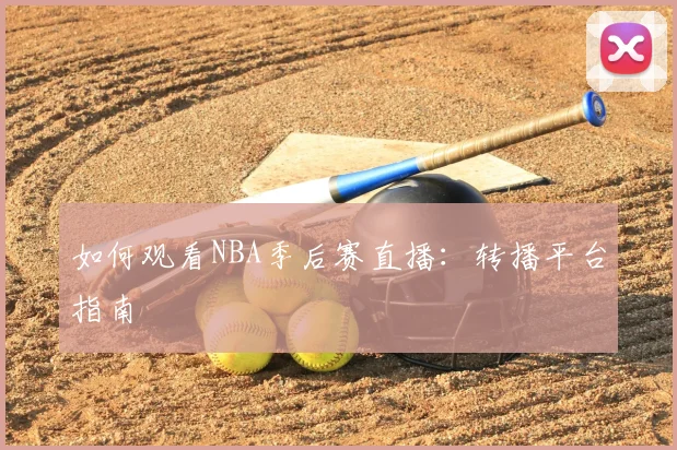 如何观看NBA季后赛直播：转播平台指南