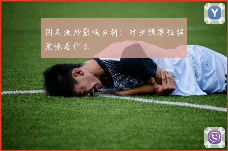 国足换帅影响分析：对世预赛征程意味着什么