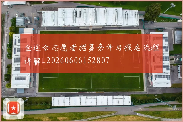 全运会志愿者招募条件与报名流程详解_20260606152807