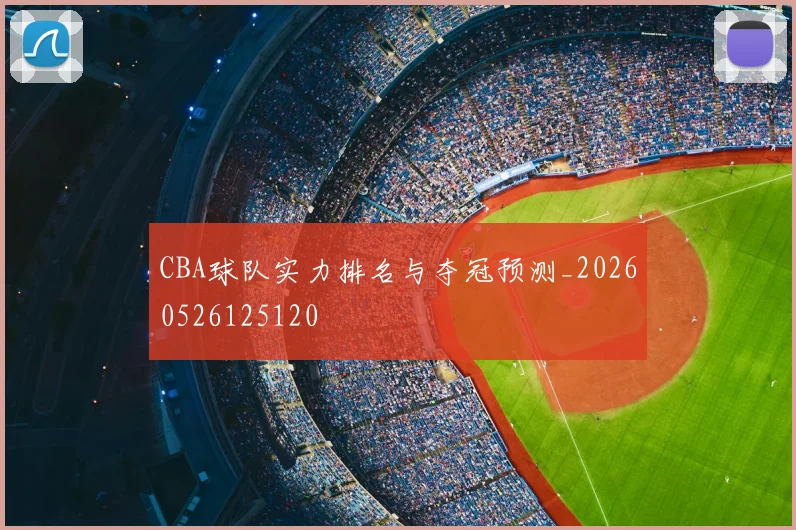 CBA球队实力排名与夺冠预测_20260526125120