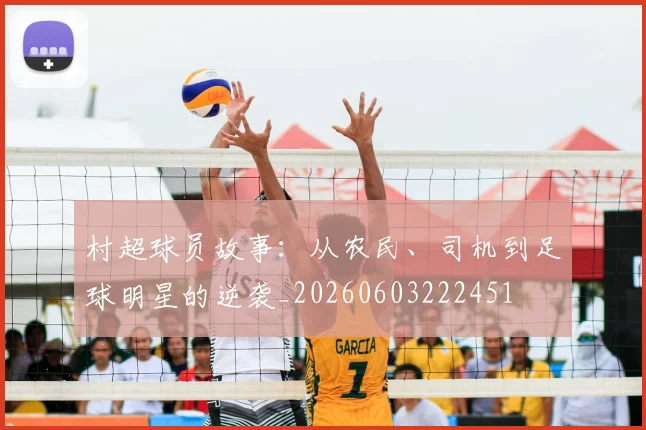 村超球员故事：从农民、司机到足球明星的逆袭_20260603222451